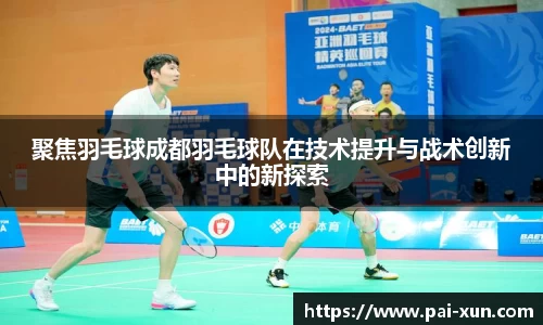 聚焦羽毛球成都羽毛球队在技术提升与战术创新中的新探索