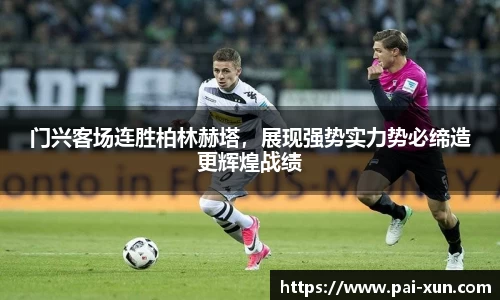 门兴客场连胜柏林赫塔，展现强势实力势必缔造更辉煌战绩