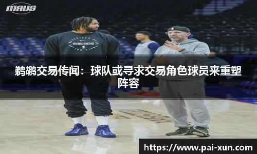 鹈鹕交易传闻：球队或寻求交易角色球员来重塑阵容