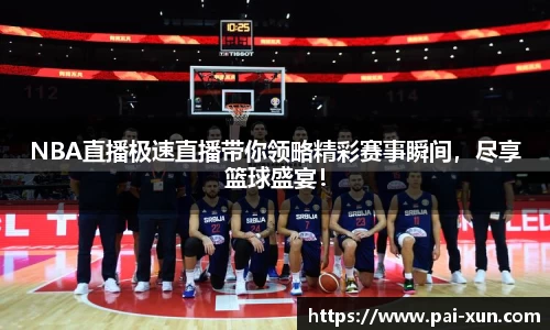 NBA直播极速直播带你领略精彩赛事瞬间，尽享篮球盛宴！