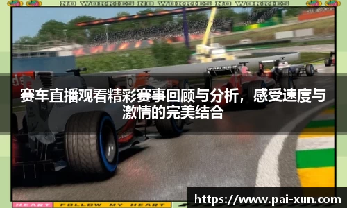 赛车直播观看精彩赛事回顾与分析，感受速度与激情的完美结合
