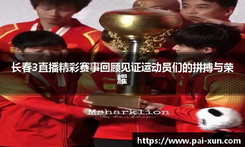 长春3直播精彩赛事回顾见证运动员们的拼搏与荣耀