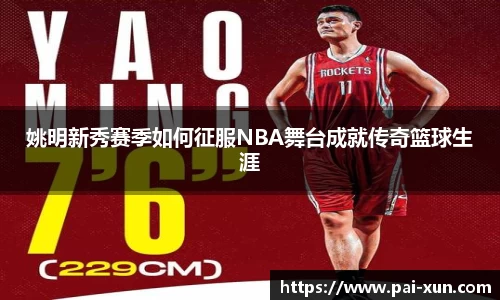 姚明新秀赛季如何征服NBA舞台成就传奇篮球生涯