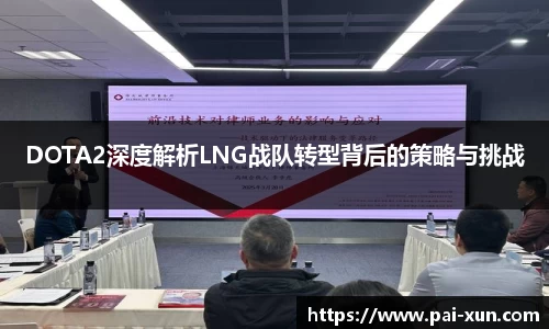 DOTA2深度解析LNG战队转型背后的策略与挑战