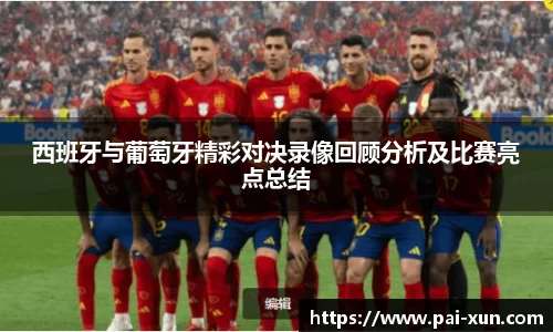 西班牙与葡萄牙精彩对决录像回顾分析及比赛亮点总结