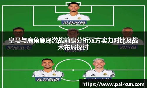 皇马与鹿角鹿岛激战前瞻分析双方实力对比及战术布局探讨