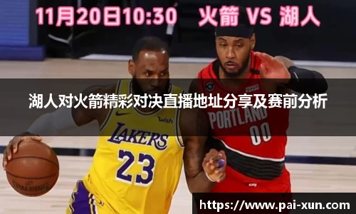 湖人对火箭精彩对决直播地址分享及赛前分析