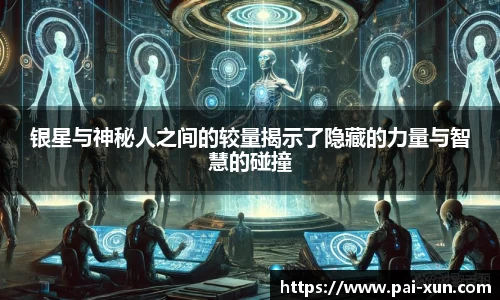 银星与神秘人之间的较量揭示了隐藏的力量与智慧的碰撞