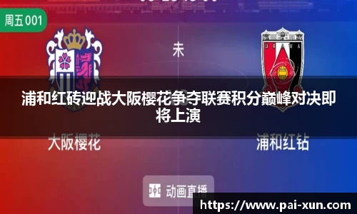 浦和红砖迎战大阪樱花争夺联赛积分巅峰对决即将上演