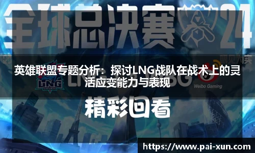 英雄联盟专题分析：探讨LNG战队在战术上的灵活应变能力与表现